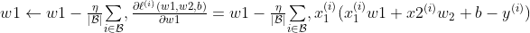 \begin{matrix}{{w}_{1}}\leftarrow {{w}_{1}}-\ \frac{\eta }{\left| \mathcal{B} \right|}\underset{i\in \mathcal{B}}{\mathop \sum },\ \frac{\partial {{\ell }^{(i)}}({{w}_{1}},\ {{w}_{2}},\ b)}{\partial {{w}_{1}}}\ ={{w}_{1}}-\ \frac{\eta }{\left| \mathcal{B} \right|}\underset{i\in \mathcal{B}}{\mathop \sum },\ x_{1}^{(i)}(x_{1}^{(i)}{{w}_{1}}+x_{2}^{(i)}{{w}_{2}}+b-{{y}^{(i)}})\end{matrix}